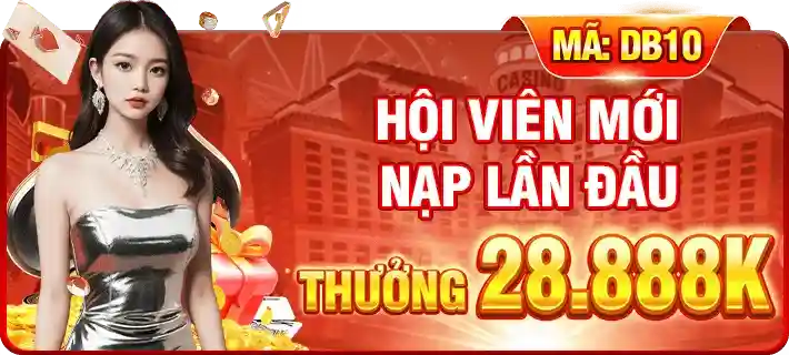 🌟 HỘI VIÊN MỚI – NẠP LẦN ĐẦU NHẬN NGAY 28.888K! 💰
